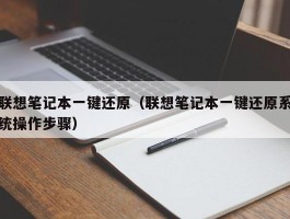 联想笔记本一键还原(联想笔记本一键还原系统操作步骤)