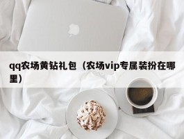 qq农场黄钻礼包(农场vip专属装扮在哪里)