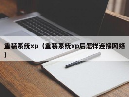 重装系统xp（重装系统xp后怎样连接网络）