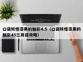口袋妖怪漆黑的魅影4.5(口袋妖怪漆黑的魅影45三周目攻略)