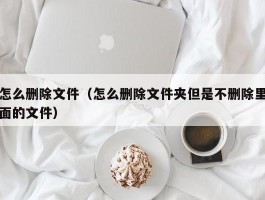 怎么删除文件（怎么删除文件夹但是不删除里面的文件）