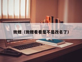 微鲤(微鲤看看是不是改名了)