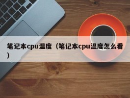 笔记本cpu温度（笔记本cpu温度怎么看）