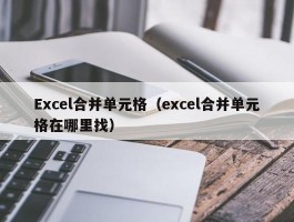 Excel合并单元格(excel合并单元格在哪里找)