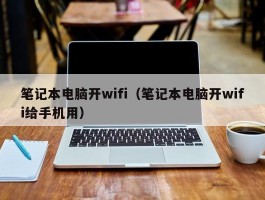 笔记本电脑开wifi（笔记本电脑开wifi给手机用）