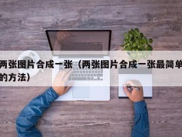 两张图片合成一张(两张图片合成一张最简单的方法)