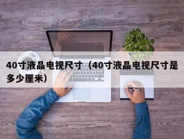 40寸液晶电视尺寸(40寸液晶电视尺寸是多少厘米)
