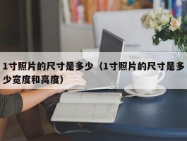 1寸照片的尺寸是多少(1寸照片的尺寸是多少宽度和高度)