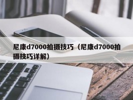 尼康d7000拍摄技巧（尼康d7000拍摄技巧详解）