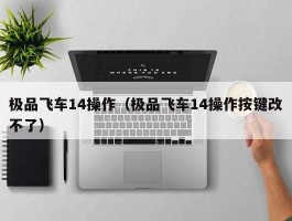 极品飞车14操作(极品飞车14操作按键改不了)