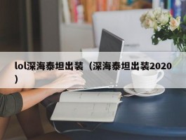 lol深海泰坦出装(深海泰坦出装2020)