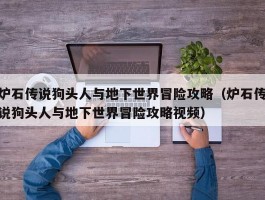 炉石传说狗头人与地下世界冒险攻略(炉石传说狗头人与地下世界冒险攻略视频)