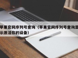 苹果官网序列号查询(苹果官网序列号查询显示激活你的设备)