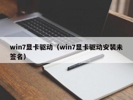 win7显卡驱动(win7显卡驱动安装未签名)
