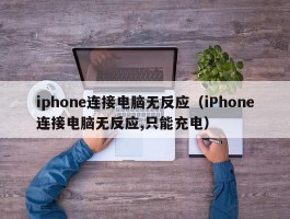 iphone连接电脑无反应(iPhone连接电脑无反应,只能充电)