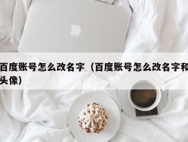 百度账号怎么改名字(百度账号怎么改名字和头像)