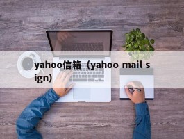 yahoo信箱(yahoo mail sign)