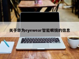 关于华为eyewear智能眼镜的信息