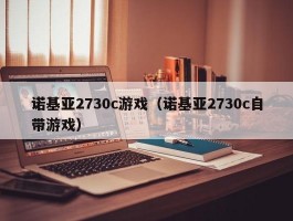 诺基亚2730c游戏(诺基亚2730c自带游戏)