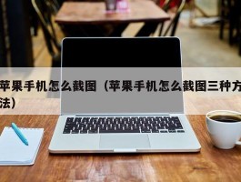 苹果手机怎么截图（苹果手机怎么截图三种方法）