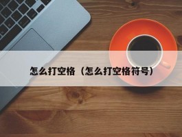 怎么打空格(怎么打空格符号)