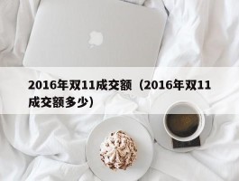 2016年双11成交额（2016年双11成交额多少）