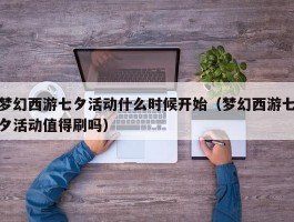梦幻西游七夕活动什么时候开始(梦幻西游七夕活动值得刷吗)