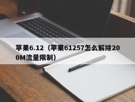 苹果6.12(苹果61257怎么解除200M流量限制)