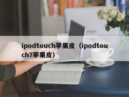 ipodtouch苹果皮(ipodtouch7苹果皮)