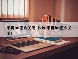 手机hd怎么关闭（vivi手机hd怎么关闭）