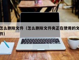 怎么删除文件(怎么删除文件夹正在使用的文件)