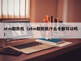 atm取款机（atm取款机什么卡都可以吗）