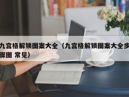 九宫格解锁图案大全（九宫格解锁图案大全步骤图 常见）