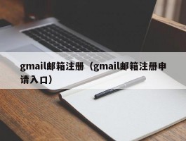 gmail邮箱注册(gmail邮箱注册申请入口)