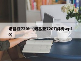 诺基亚720t(诺基亚720T刷机wp10)