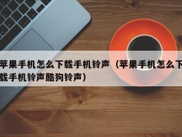苹果手机怎么下载手机铃声(苹果手机怎么下载手机铃声酷狗铃声)
