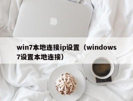 win7本地连接ip设置（windows7设置本地连接）