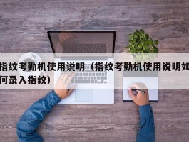 指纹考勤机使用说明(指纹考勤机使用说明如何录入指纹)