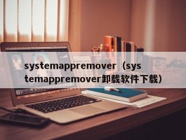 systemappremover(systemappremover卸载软件下载)