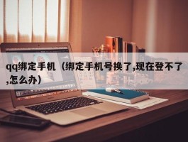 qq绑定手机(绑定手机号换了,现在登不了,怎么办)
