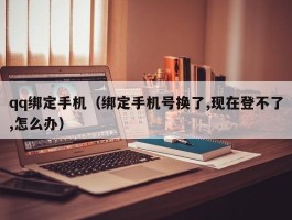 qq绑定手机（绑定手机号换了,现在登不了,怎么办）