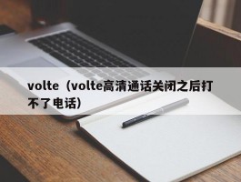volte(volte高清通话关闭之后打不了电话)