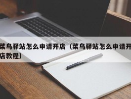 菜鸟驿站怎么申请开店(菜鸟驿站怎么申请开店教程)