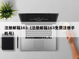 注册邮箱163(注册邮箱163免费注册手机号)