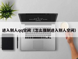 进入别人qq空间(怎么强制进入别人空间)