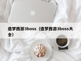 造梦西游3boss(造梦西游3boss大全)