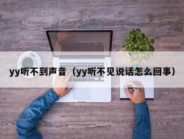 yy听不到声音(yy听不见说话怎么回事)