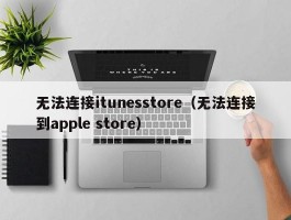 无法连接itunesstore(无法连接到apple store)