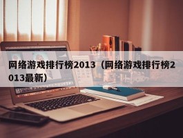 网络游戏排行榜2013（网络游戏排行榜2013最新）