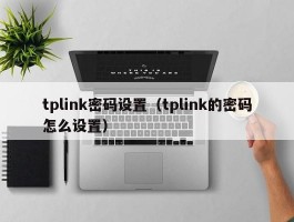 tplink密码设置（tplink的密码怎么设置）